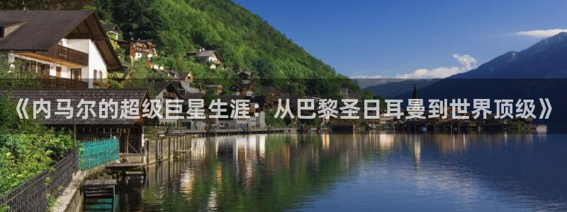 《内马尔的超级巨星生涯：从巴黎圣日耳